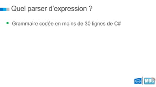 Quel parser d’expression ?
 Grammaire codée en moins de 30 lignes de C#

 