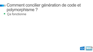 Comment concilier génération de code et
polymorphisme ?

 Ça fonctionne

 