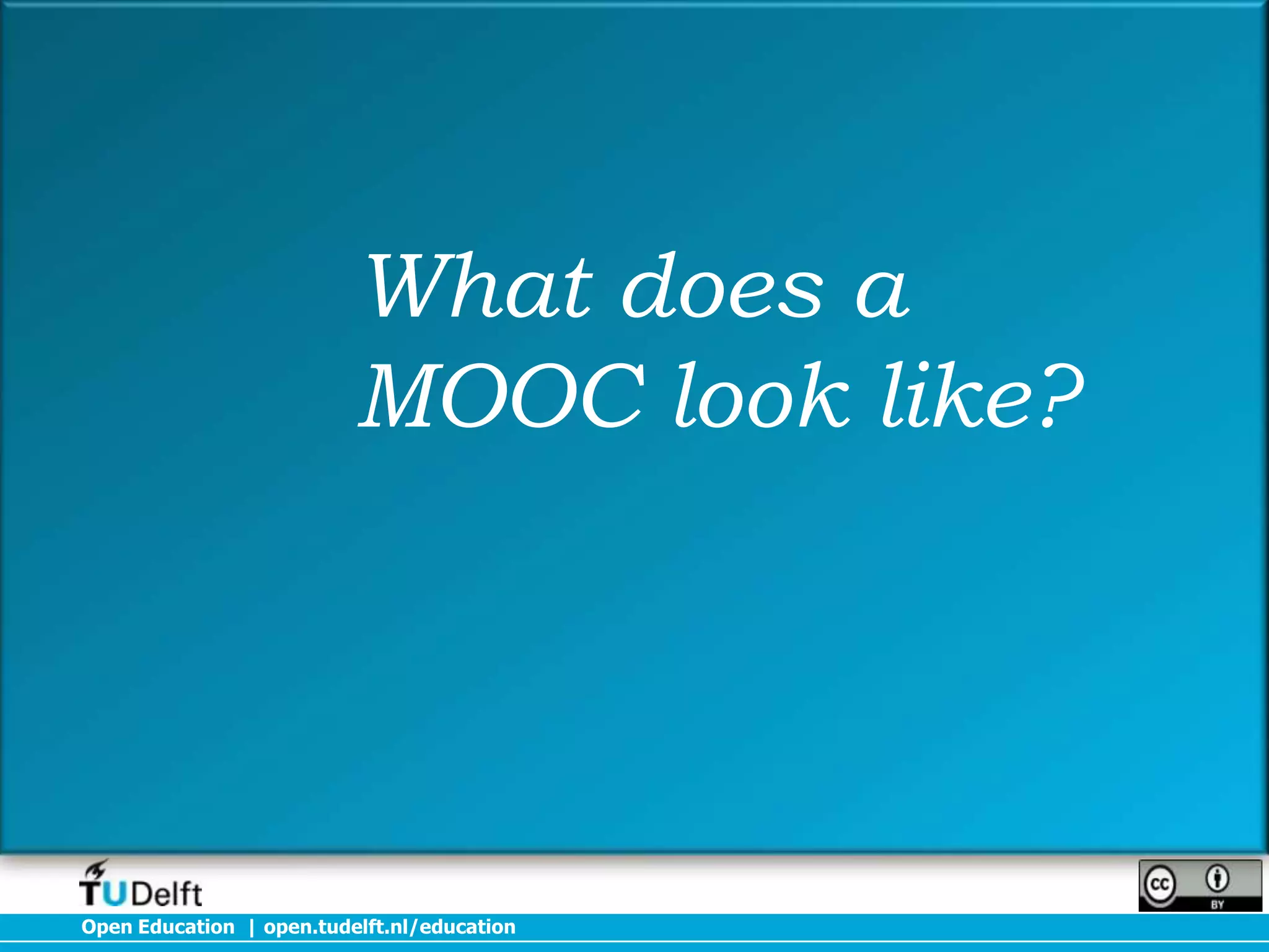 What does a
MOOC look like?

Open Education | open.tudelft.nl/education

 