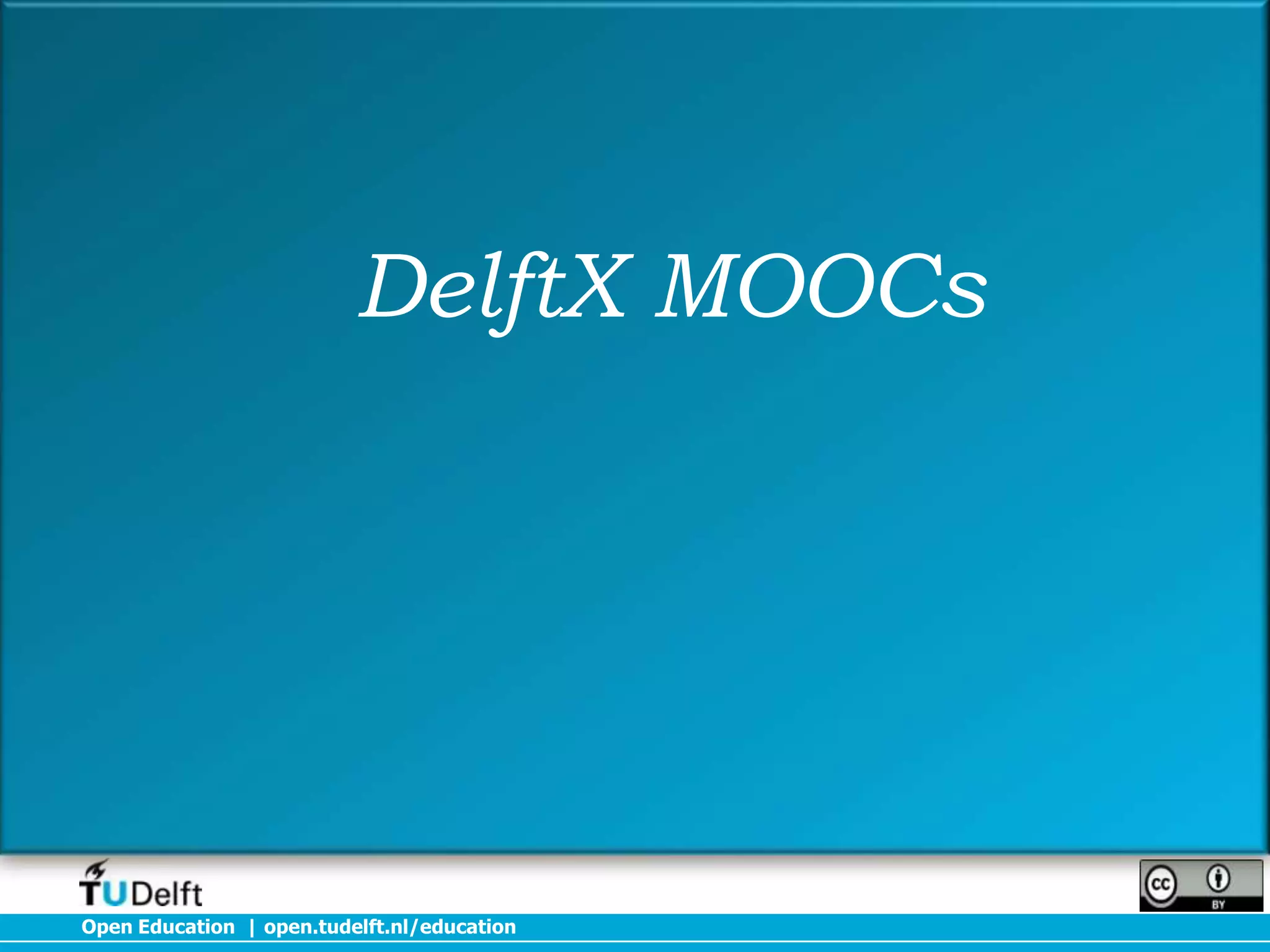 DelftX MOOCs

Open Education | open.tudelft.nl/education

 