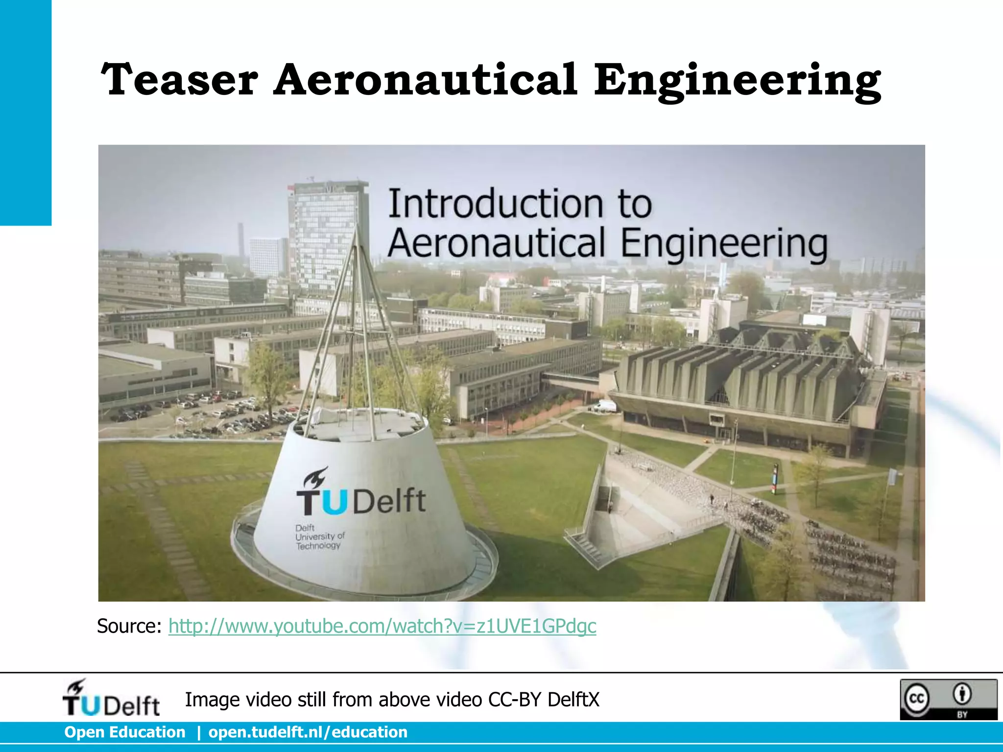 Teaser Aeronautical Engineering

Source: http://www.youtube.com/watch?v=z1UVE1GPdgc

Image video still from above video CC-BY DelftX
Open Education | open.tudelft.nl/education

 