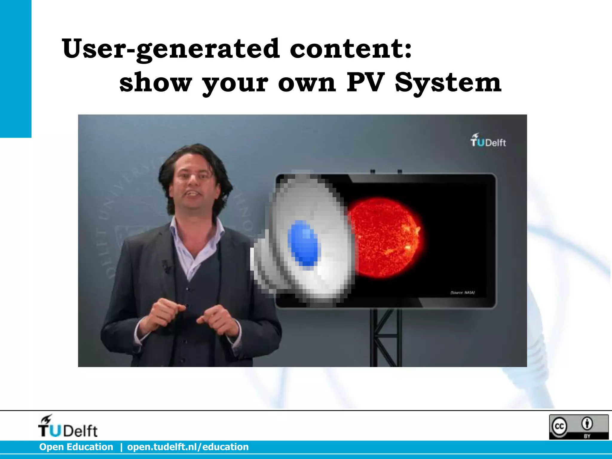 User-generated content:
show your own PV System

Open Education | open.tudelft.nl/education

 