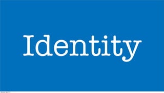 Identity
Saturday 1 March 14
 