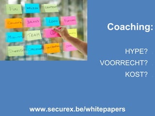 Coaching:
HYPE? .
VOORRECHT? .
KOST? .
www.securex.be/whitepapers
 