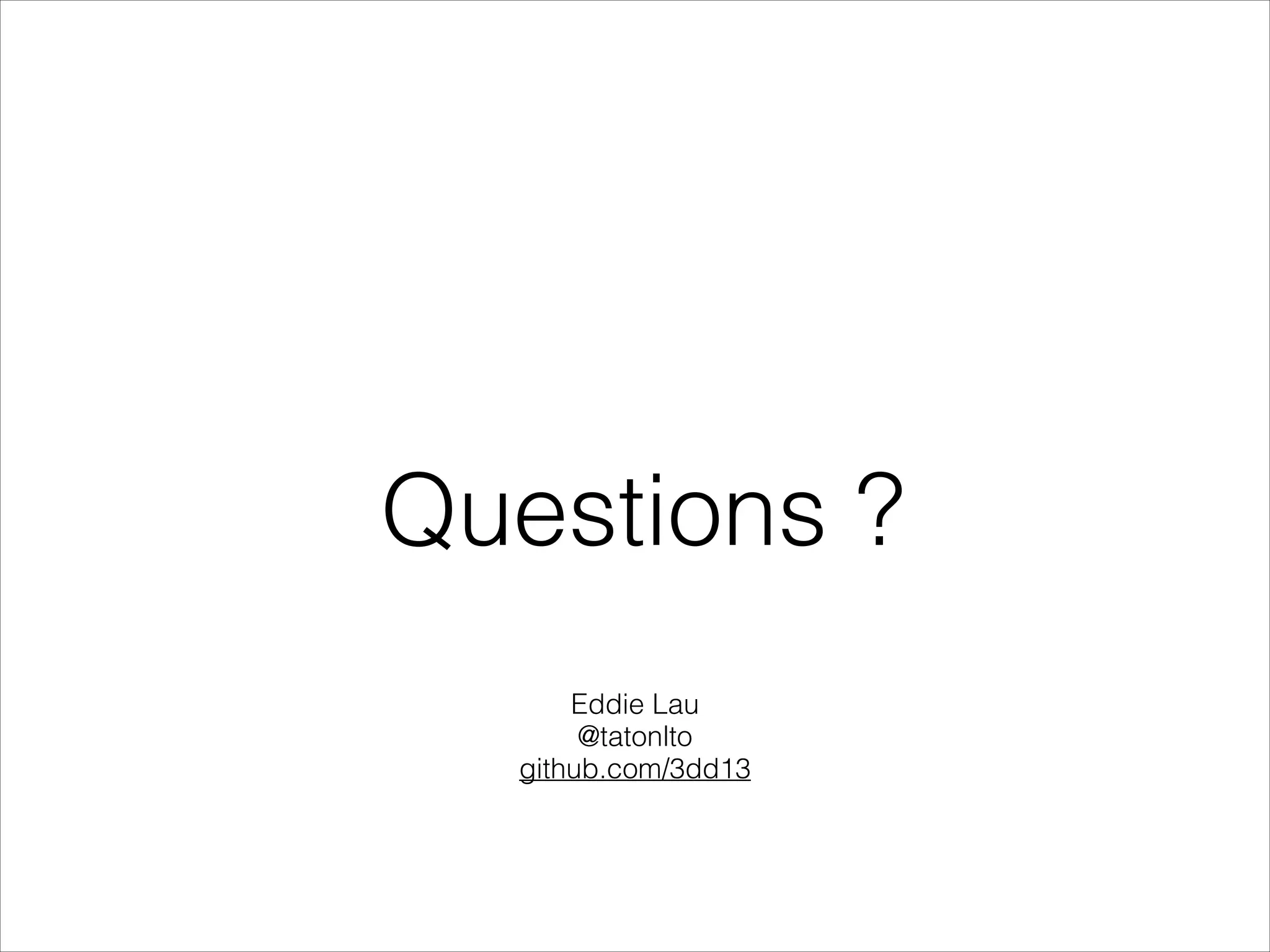 Questions ?
Eddie Lau
@tatonlto
github.com/3dd13