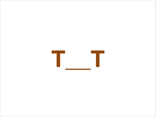 T__T

 