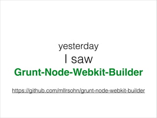 yesterday

I saw
Grunt-Node-Webkit-Builder
https://github.com/mllrsohn/grunt-node-webkit-builder

 