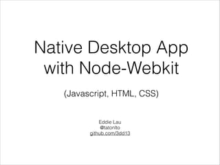 Native Desktop App with Node.js Webkit (HTML, CSS & Javascript) | PPT