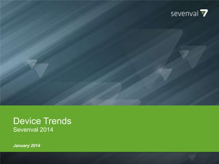 Device Trends
Sevenval 2014
January 2014

 