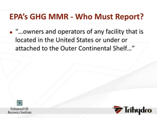 EPA’s GHG MMR - Who Must Report?


“…owners and operators of any facility that is
located in the United States or under or
attached to the Outer Continental Shelf…”

 