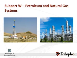 Subpart W – Petroleum and Natural Gas
Systems

 