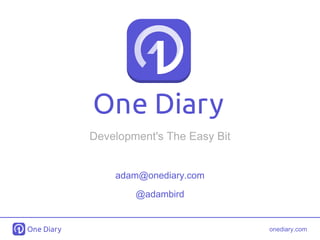 Development's The Easy Bit
adam@onediary.com
@adambird

onediary.com

 