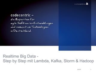 25/3/14 1
Realtime Big Data -  
Step by Step mit Lambda, Kafka, Storm & Hadoop
 