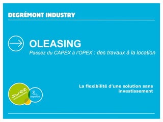 OLEASING
Passez du CAPEX à l’OPEX : des travaux à la location

La flexibilité d’une solution sans
investissement

Mai 2013

 