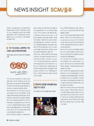 56
NEWS INSIGHT SCM/물류
위해 오는 17일 서울시 양천구 소재 서울식약청 대
강당에서 인체이식 의료기기 취급자(제조·수입업
체 17개소, 판매대리점 104개소) 대상 민원설명
회를 개최한다. 의료기기 통합안전관리시스템’은
홈페이지 http://udi.mfds.go.kr 회원가입을 통
해 사용할 수 있다.
   TNT익스프레스,세계적인기타
브랜드깁슨과독점계약체결
유럽과 중동, 남아프리카 300여 공식 딜러들과
진행
TNT 익스프레스가 세계적인 기타 브랜드 깁슨의
유럽과 중동, 아프리카 지역에 있는 지사와 18개
월간의 특송 서비스에 대한 독점 계약을 체결했다.
이 지역은 악기와 전문 음향 장비를 만들어내는 최
고의 제조사, 깁슨에 있어서 중요한 시장이다.
계약 조건에 따르면, TNT 익스프레스는 깁슨의 대
표적인 제품인 어쿠스틱 기타와 일렉트릭 기타를
포함한 전 품목에 대한 운송을 유럽과 중동, 남아프
리카에 있는 300군데의 공식 딜러들과 진행할 예
정이다. 이는 유럽 40개국과 중동 6개국, 남아프리
카에 퍼져있는 도로망을 통해 ‘이코노미 익스프레
스 서비스’(도로망을 통해 항공 운송보다 저렴한
비용으로 중량 화물을 운송하는 서비스)를 제공하
게 된다. 뿐만 아니라 악기가 완벽한 상태로 도착할
수 있도록 특별 관리도 행해질 것이다.
또한 각 지역의 딜러가 제품 수리, 교환을 위해 네
덜란드 비아넨(Vianen)에 위치한 깁슨의 물류 센
터로 반송할 경우에도 TNT 익스프레스를 이용할
수 있다. TNT 익스프레스는 자체 개발한 웹 포탈,
e-RMA(Return Material Authorisation, e-제
품 반송 등록)를 깁슨에 제공해, 베네룩스 3국(벨
기에, 네덜란드, 룩셈부르크)의 상점과 고객들이
쉽게 제품 반송을 할 수 있도록 한다. 이로써 깁슨
은 e-RMA를 통해 제품 반송 등록 요청부터 배송
에 이르기까지 전 과정을 다룰 수 있다. 또 e-RMA
는 재고 목록을 더욱 효과적으로 관리할 수 있도록
하고 공급망의 비용을 줄이는 역할도 한다.
무엇보다 깁슨 고객들의 요청에 더욱 빠른 응대를
가능케 한다. 깁슨 유럽의 EMEA(유럽, 중동, 아프
리카)의 매니저, 알렉스 스미츠(Alex Smits)는
“TNT 익스프레스에게 유럽과 중동, 남아프리카
지역의 특송을 맡기게 된 가장 첫 번째 이유가 ‘신
뢰’다. 또 e-RMA로써 우리는 네덜란드에 있는 물
류 센터로의 반송을 쉽게 할 수 있는 훌륭한 시스템
을 갖출 수 있게 됐다”며 “이는 ‘연주를 되돌려 주
겠다’는 고객과의 약속을 지키는 데에 큰 도움이 될
것”이라고 전했다.
   환상적인공연을위해물류운송
전문가가나섰다!
DHL,'태양의서커스'공식물류파트너십체결
DHL이 세계적인 엔터테인먼트 그룹인 `태양의 서
커스(Cirque du Soleil)'와 공식 물류 파트너십을
체결했다고 밝혔다.
DHL은 이번 파트너십을 통해 전세계를 순회하며
펼쳐지는 ‘태양의 서커스 빅 탑 앤 아레나(Cirque
du Soleil Big Top and Arena)’ 투어 기간 동안 항
공, 해상, 육상 운송 및 통관 서비스를 비롯해 세계
각지에서 공연장을 펼치는데 필요한 모든 물류 서
비스를 지원하게 된다.
뿐만 아니라 DHL은 캐나다 몬트리올에 위치한 태
양의 서커스 본사에서 발생하는 소형 패키지 선적,
창고 관리, 배급 등 일상적으로 발생하는 공급망 서
비스를 동시에 지원할 예정이다.
DHL 익스프레스 CEO 켄 알렌(Ken Allen)은
“DHL과 태양의 서커스는 비슷한 점이 많다. 두 기
업 모두 기업가 정신 하나로 시작해 새로운 영역을
개척하고 끊임없는 노력을 통해 글로벌 브랜드로
성장했다”라고 전했다.
또한 “이번 파트너십 체결을 통해 양사의 장점이
한데 모여 더 큰 시너지 효과를 창출하고 더 나아가
고객들에게 더 완벽한 경험을 제공할 수 있게 될 것
을 기대한다”라며, “DHL은 글로벌 투어 기간 동안
최고의 물류 서비스를 제공함으로써 태양의 서커
스가 펼치는 화려한 공연이 성황리에 마칠 수 있도
록 노력할 것”이라고 말했다.
태양의 서커스 투어링 쇼 부문 수석 부사장 핀 테일
러(Finn Tayler)는 “전세계 6개 대륙, 150개가 넘
는 지역에서 진행되는 글로벌 투어를 앞두고 DHL
을 공식 물류 파트너로 맞이하게 되어 기쁘다”라
며, “앞으로 DHL의 전문성과 안정적인 물류 운송
지원을 바탕으로 새로운 지역에서 더 많은 사람들
에게 최고의 공연을 선보일 수 있게 되길 기대한
다”고 전했다.
 