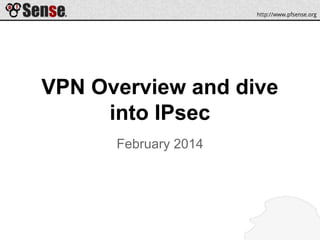 VPN Overview and dive
into IPsec
February 2014
 
