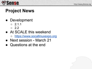 Project News
● Development
○ 2.1.1
○ 2.2
● At SCALE this weekend
○ https://www.socallinuxexpo.org
● Next session - March 21
● Questions at the end
 