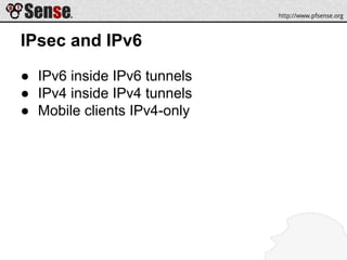 IPsec and IPv6
● IPv6 inside IPv6 tunnels
● IPv4 inside IPv4 tunnels
● Mobile clients IPv4-only
 