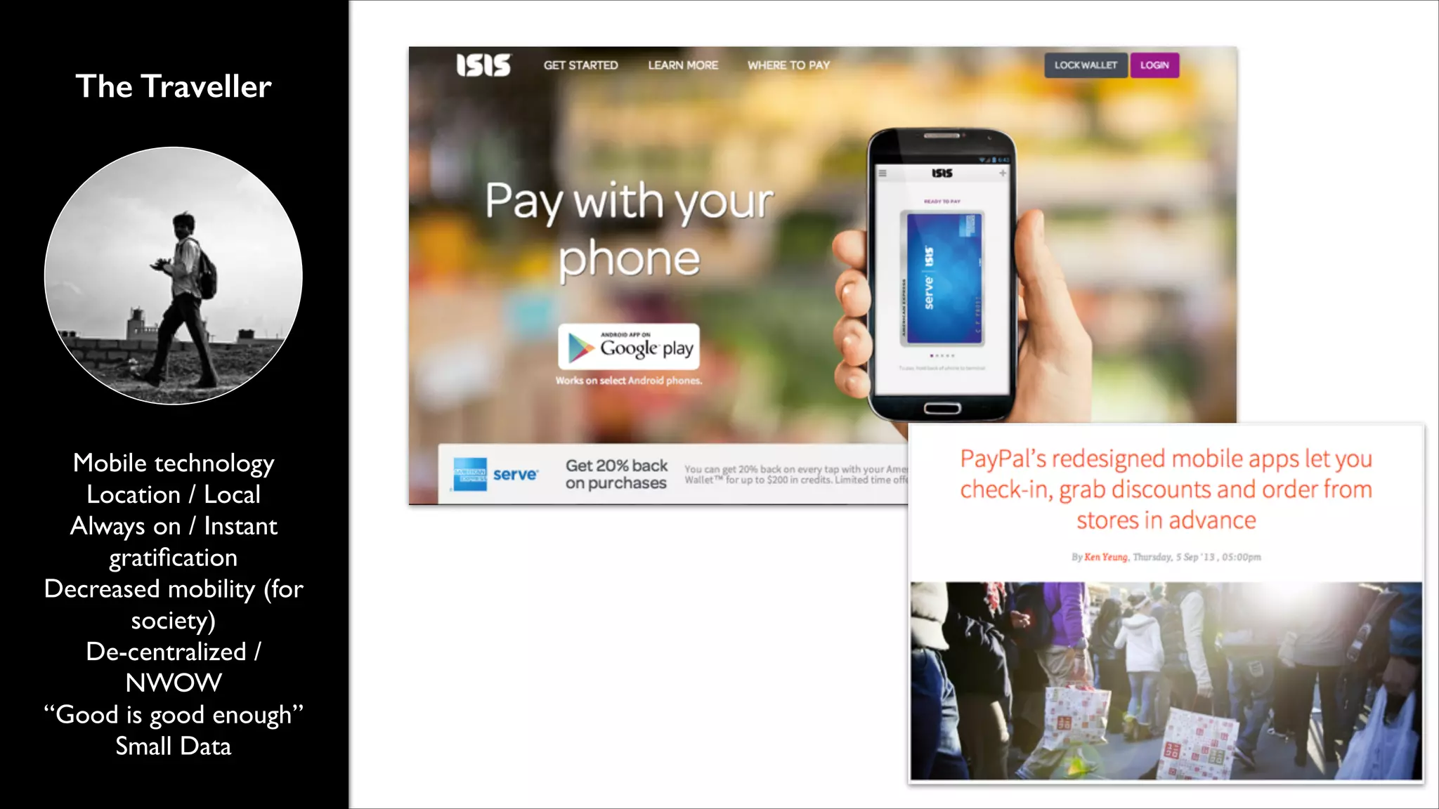 The Traveller

Mobile technology	

Location / Local	

Always on / Instant
gratiﬁcation	

Decreased mobility (for
society)	

De-centralized /
NWOW	

&ldquo;Good is good enough&rdquo;	

Small Data

 