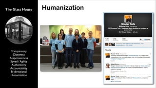 The Glass House

Transparency	

Closeness	

Responsiveness	

Speed / Agility	

Authenticity	

Accountability	

Bi-directional	

Humanization

Humanization

 