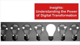 Insights:
Understanding the Power
of Digital Transformation

 