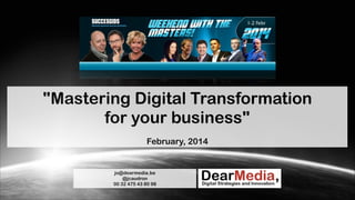 "Mastering Digital Transformation
for your business"
!

February, 2014

jo@dearmedia.be
@jcaudron
00 32 475 43 80 98

 