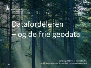 Datafordeleren
– og de frie geodata
Landinspektørernes årsmøde 2014
Mads Bjørn-Møldrup, Kontorchef, Leveranceinfrastruktur

 