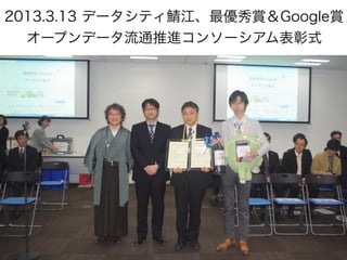 2013.3.13 データシティ鯖江、最優秀賞＆Google賞
オープンデータ流通推進コンソーシアム表彰式

 