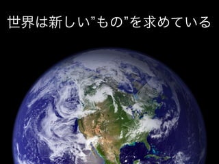世界は新しい もの を求めている

 