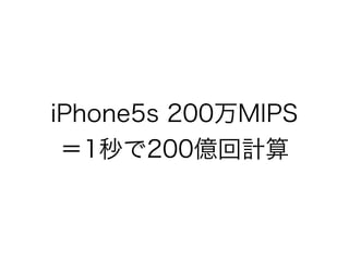 iPhone5s 200万MIPS
＝1秒で200億回計算

 