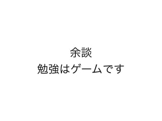 余談
勉強はゲームです

 