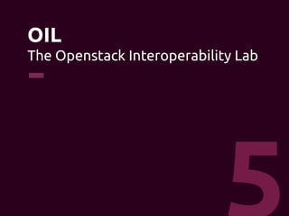OIL 
The Openstack Interoperability Lab 
5 
 
