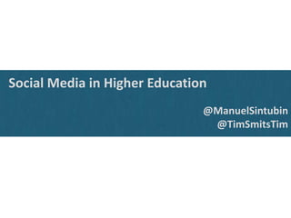 Social Media in Higher Education
@ManuelSintubin
@TimSmitsTim

 