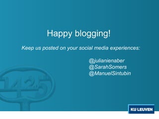Happy blogging!
Keep us posted on your social media experiences:
@julianienaber
@SarahSomers
@ManuelSintubin

 