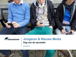 Jongeren & Nieuwe Media
Dag van de opvoeder
04-02-2014

 