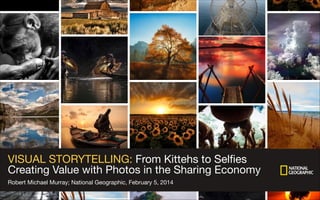 VISUAL STORYTELLING: From Kittehs to Selﬁes 

Creating Value with Photos in the Sharing Economy
Robert Michael Murray; National Geographic, February 5, 2014

 