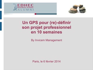 Un GPS pour (re)-définir
son projet professionnel
en 10 semaines
By Invicem Management

Paris, le 6 février 2014

 