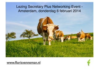Lezing Secretary Plus Networking Event Amsterdam, donderdag 6 februari 2014

www.ﬂorisvenneman.nl

 
