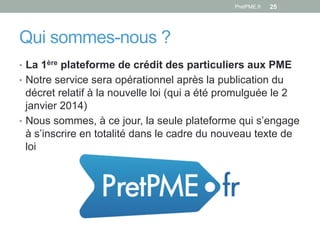 PretPME.fr

26

Les 3 co-fondateurs de PretPME.fr
•  Nicolas Guillaume (CV LinkedIn)

en charge de mettre en place les opé...