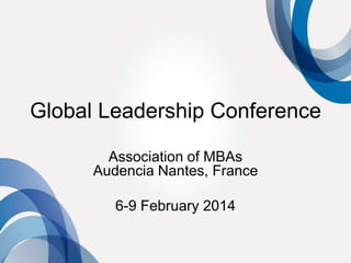 Global Leadership Conference
Association of MBAs
Audencia Nantes, France

6-9 February 2014

 