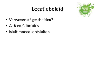 Locatiebeleid
• Verweven of gescheiden?
• A, B en C-locaties
• Multimodaal ontsluiten
 