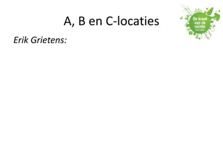 A, B en C-locaties
Erik Grietens:
 