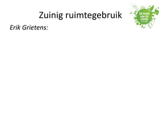Zuinig ruimtegebruik
Erik Grietens:
 