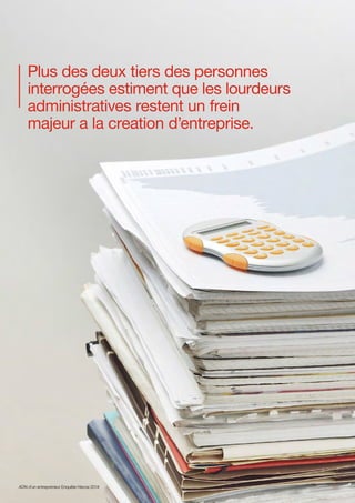 Plus des deux tiers des personnes
interrogées estiment que les lourdeurs
administratives restent un frein
majeur a la creation d’entreprise.
17ADN d’un entrepreneur Enquête Hiscox 2014
 
