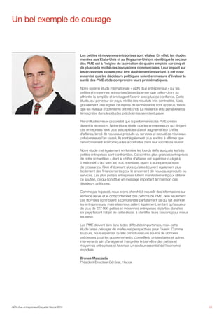 Les petites et moyennes entreprises sont vitales. En effet, les études
menées aux Etats-Unis et au Royaume-Uni ont révélé que le secteur
des PME est à l’origine de la création de quatre emplois sur cinq et
de plus de la moitié des innovations commerciales. Leur impact sur
les économies locales peut être doublement important. Il est donc
essentiel que les décideurs politiques soient en mesure d’évaluer la
santé des PME et de comprendre leurs problématiques.
Notre sixième étude internationale « ADN d’un entrepreneur » sur les
petites et moyennes entreprises laisse à penser que celles-ci ont su
affronter la tempête et envisagent l’avenir avec plus de confiance. Cette
étude, qui porte sur six pays, révèle des résultats très contrastés. Mais,
globalement, des signes de reprise de la croissance sont apparus, tandis
que les niveaux d’optimisme ont rebondi. La résilience et la persévérance
témoignées dans les études précédentes semblent payer.
Rien n’illustre mieux ce constat que la performance des PME créées
durant la récession. Notre étude révèle que les entrepreneurs qui dirigent
ces entreprises sont plus susceptibles d’avoir augmenté leur chiffre
d’affaires, lancé de nouveaux produits ou services et recruté de nouveaux
collaborateurs l’an passé. Ils sont également plus enclins à affirmer que
l’environnement économique les a confortés dans leur volonté de réussir.
Notre étude met également en lumière les lourds défis auxquels les très
petites entreprises sont confrontées. Ce sont les plus grandes entreprises
de notre échantillon – dont le chiffre d’affaires est supérieur ou égal à
5 millions € – qui sont les plus optimistes quant à leurs perspectives
de croissance. Rien d’étonnant alors qu’elles trouvent également plus
facilement des financements pour le lancement de nouveaux produits ou
services. Les plus petites entreprises luttent manifestement pour obtenir
ce soutien, ce qui constitue un message important à l’intention des
décideurs politiques.
Comme par le passé, nous avons cherché à recueillir des informations sur
le mode de vie et le comportement des patrons de PME. Non seulement
ces données contribuent à comprendre parfaitement ce qui fait avancer
les entrepreneurs, mais elles nous aident également, en tant qu’assureur
de plus de 227 000 petites et moyennes entreprises réparties dans les
six pays faisant l’objet de cette étude, à identifier leurs besoins pour mieux
les servir.
Les PME doivent faire face à des difficultés importantes, mais cette
étude laisse présager de meilleures perspectives pour l’avenir. Comme
toujours, nous espérons qu’elle constituera une source de données
précieuses pour les gouvernements, conseillers, universitaires et autres
intervenants afin d’analyser et interpréter le bien-être des petites et
moyennes entreprises et favoriser un secteur essentiel de l’économie
mondiale.
Bronek Masojada
Président Directeur Général, Hiscox
Un bel exemple de courage
03ADN d’un entrepreneur Enquête Hiscox 2014
 