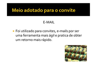 E-MAIL
Foi utilizado para convites, e-mails por ser
uma ferramenta mais ágil e pratica de obter
um retorno mais rápido.

 