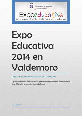 Expo
Educativa
2014 en
Valdemoro
Conoce toda la oferta educativa de tu municipio

Siguiendo la experiencia del pasado año la Expo Educativa de Valdemoro nos proporcionará una
visión global de los recursos educativos de Valdemoro.

17-2-2014

 