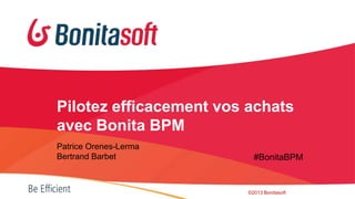 Pilotez efficacement vos achats
avec Bonita BPM
Patrice Orenes-Lerma
Bertrand Barbet

#BonitaBPM

©2013 Bonitasoft

 