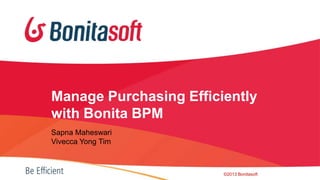 Manage Purchasing Efficiently
with Bonita BPM
Sapna Maheswari
Vivecca Yong Tim

©2013 Bonitasoft

 