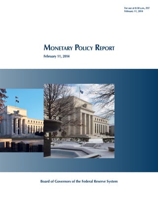 For use at 8:30 a.m., EST
February 11, 2014

MONETARY POLICY REPORT
February 11, 2014

Board of Governors of the Federal Reserve System

 